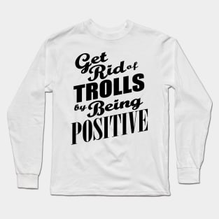 Anti-Bullying - Get Rid of Trolls By Being Positive Long Sleeve T-Shirt